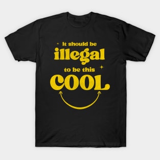 It should be illegal to be this cool T-Shirt